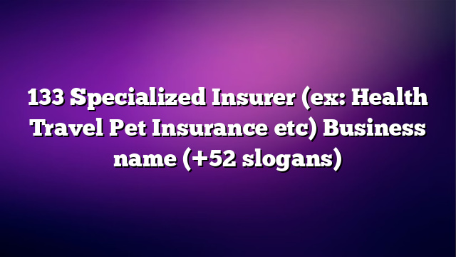 133 Specialized Insurer (ex: Health Travel Pet Insurance etc) Business name (+52 slogans)