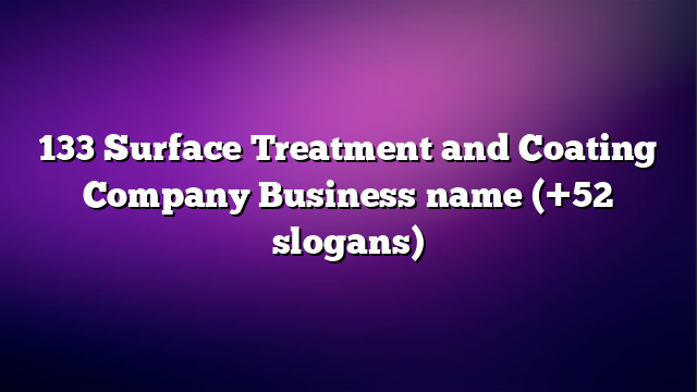 133 Surface Treatment and Coating Company Business name (+52 slogans)