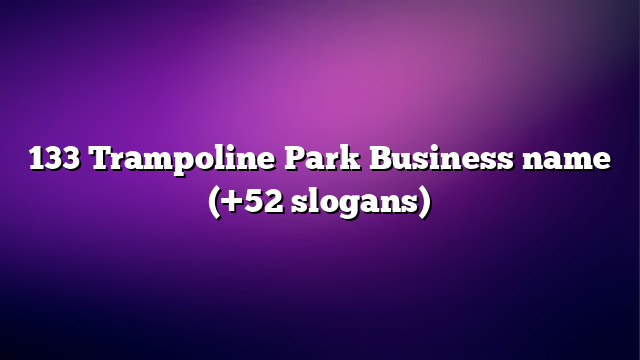 133 Trampoline Park Business name (+52 slogans)
