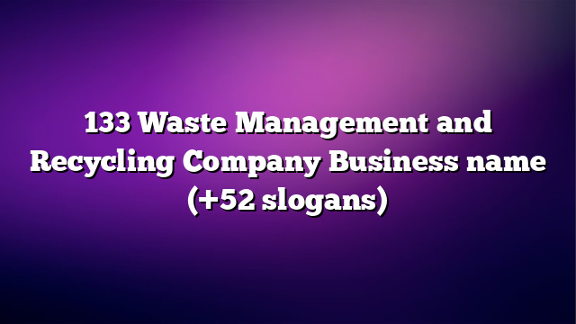 133 Waste Management and Recycling Company Business name (+52 slogans)