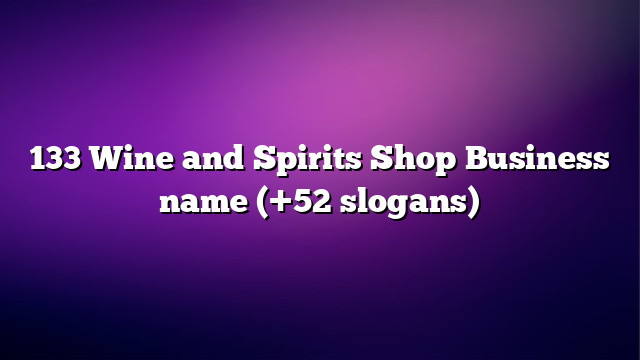 133 Wine and Spirits Shop Business name (+52 slogans)