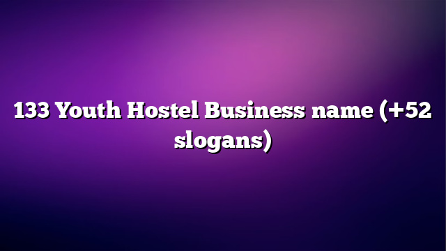 133 Youth Hostel Business name (+52 slogans)